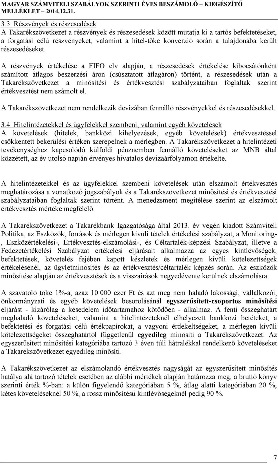 A részvények értékelése a FIFO elv alapján, a részesedések értékelése kibocsátónként számított átlagos beszerzési áron (csúsztatott átlagáron) történt, a részesedések után a Takarékszövetkezet a