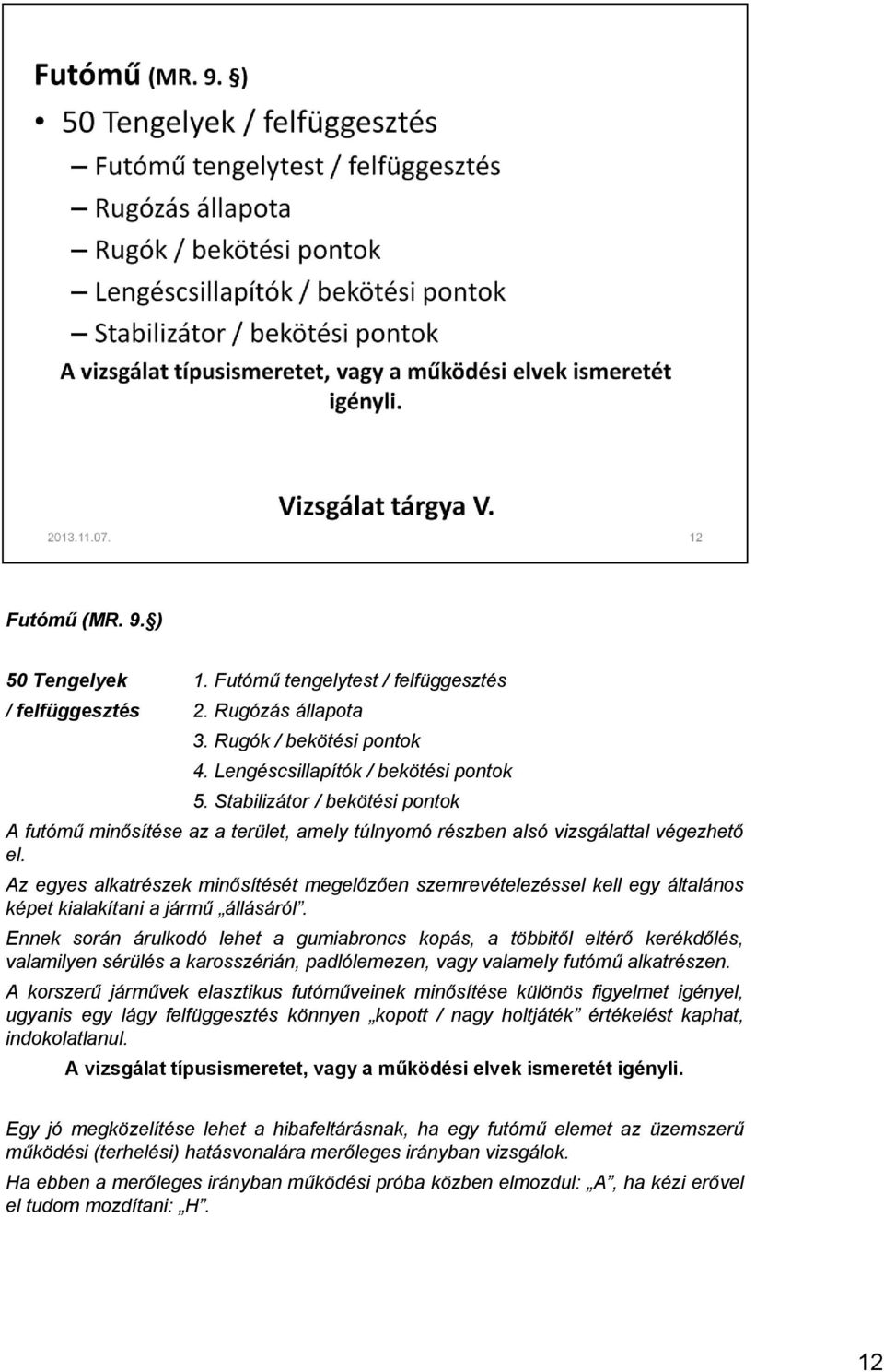 Az egyes alkatrészek minősítését megelőzően szemrevételezéssel kell egy általános képet kialakítani a jármű állásáról.