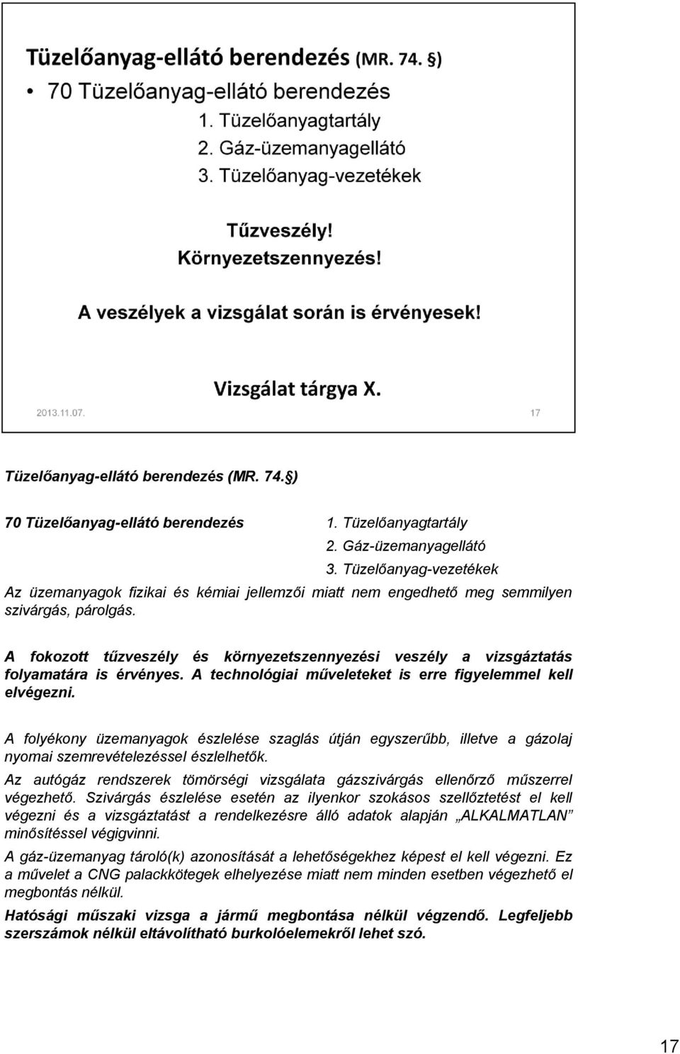 A fokozott tűzveszély és környezetszennyezési veszély a vizsgáztatás folyamatára is érvényes. A technológiai műveleteket is erre figyelemmel kell elvégezni.