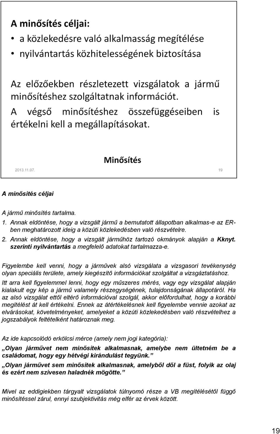 Figyelembe kell venni, hogy a járművek alsó vizsgálata a vizsgasori tevékenység olyan speciális területe, amely kiegészítő információkat szolgáltat a vizsgáztatáshoz.