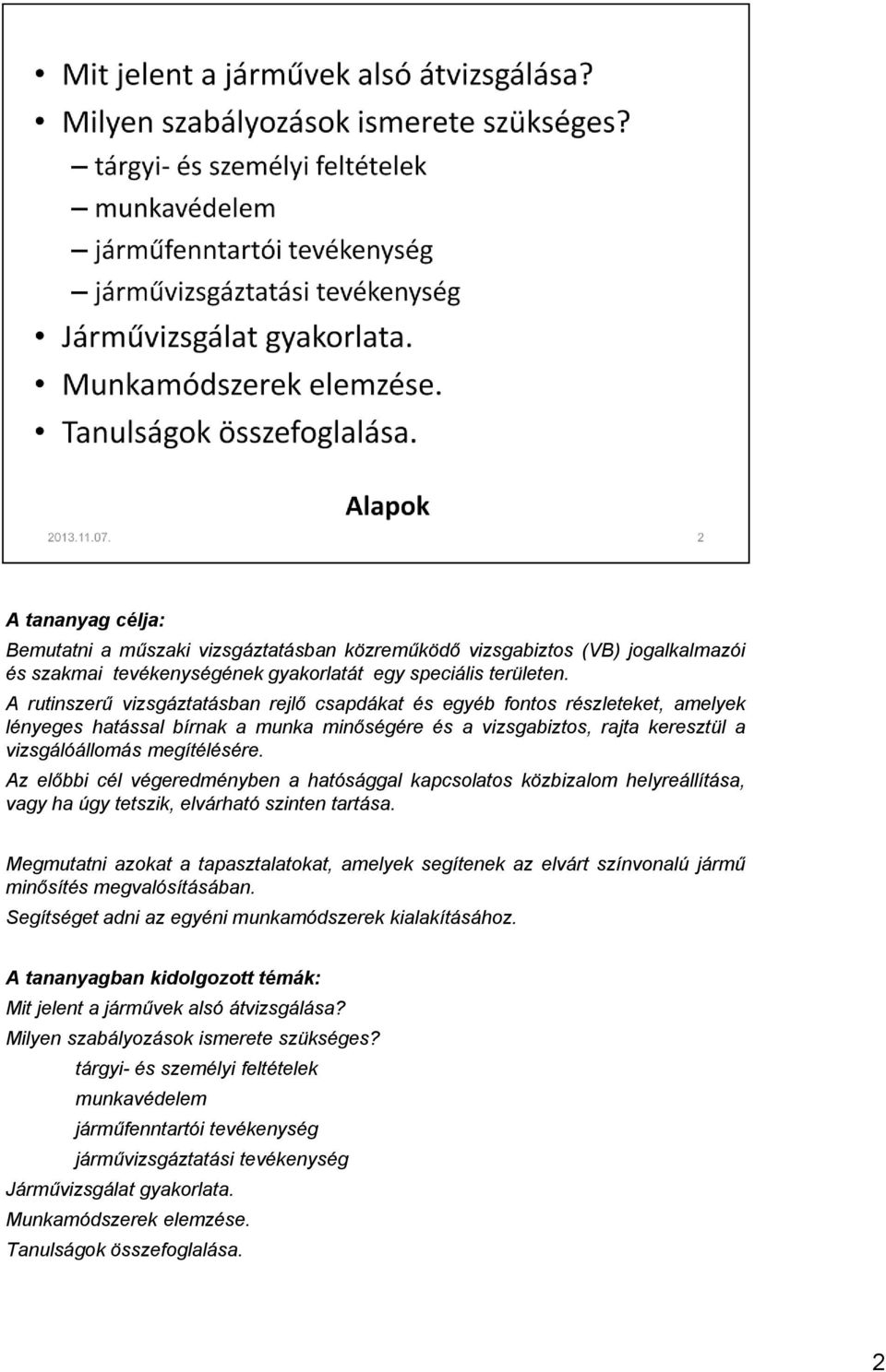 Az előbbi cél végeredményben a hatósággal kapcsolatos közbizalom helyreállítása, vagy ha úgy tetszik, elvárható szinten tartása.