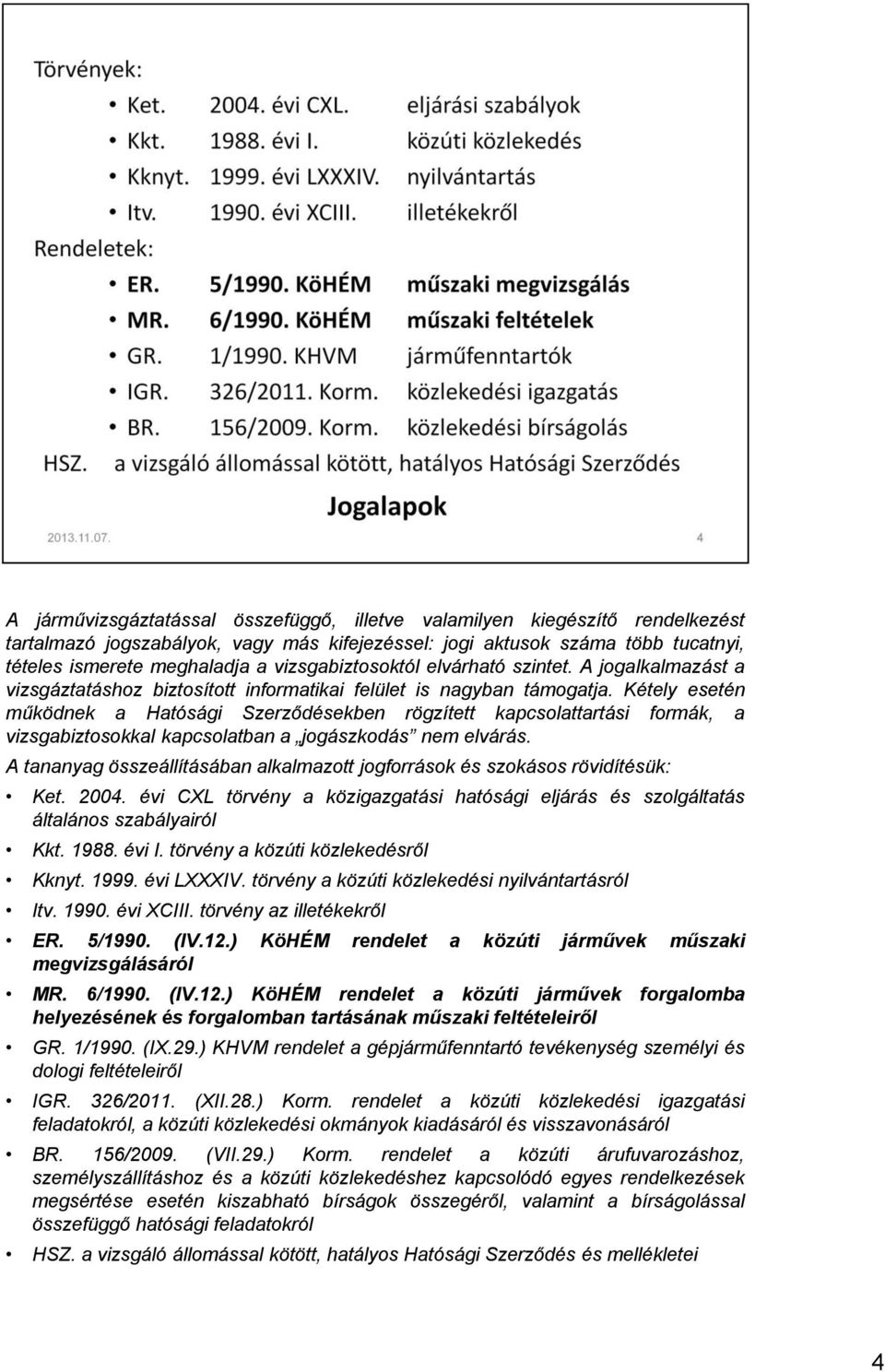 Kétely esetén működnek a Hatósági Szerződésekben rögzített kapcsolattartási formák, a vizsgabiztosokkal kapcsolatban a jogászkodás nem elvárás.