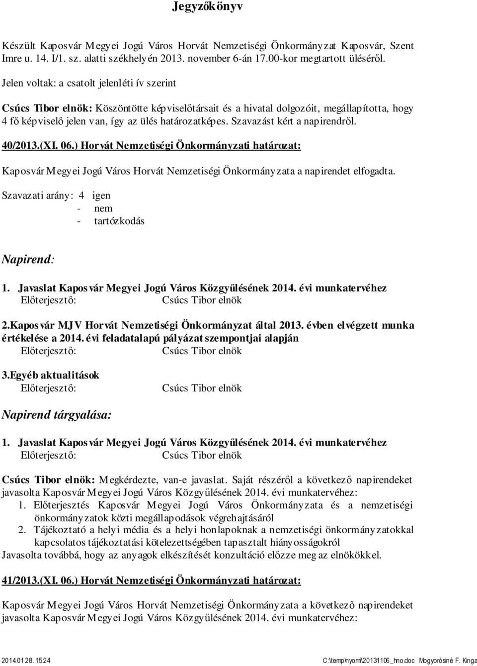 Szavazást kért a napirendről. 40/2013.(XI. 06.) Horvát Nemzetiségi Önkormányzati határozat: Kaposvár Megyei Jogú Város Horvát Nemzetiségi Önkormányzata a napirendet elfogadta. Napirend: 1.