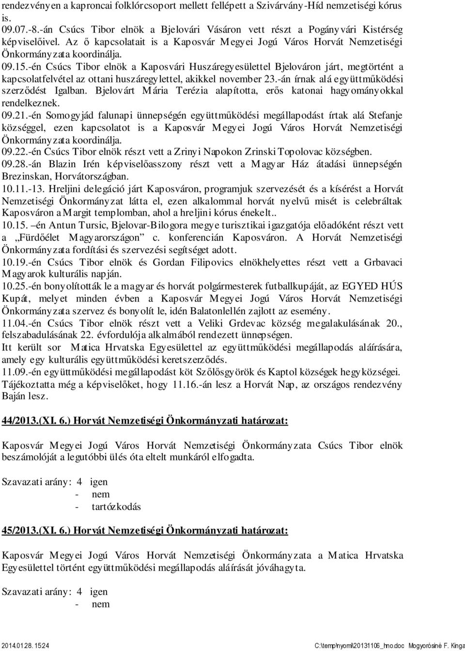 -én a Kaposvári Huszáregyesülettel Bjelováron járt, megtörtént a kapcsolatfelvétel az ottani huszáregylettel, akikkel november 23.-án írnak alá együttműködési szerződést Igalban.