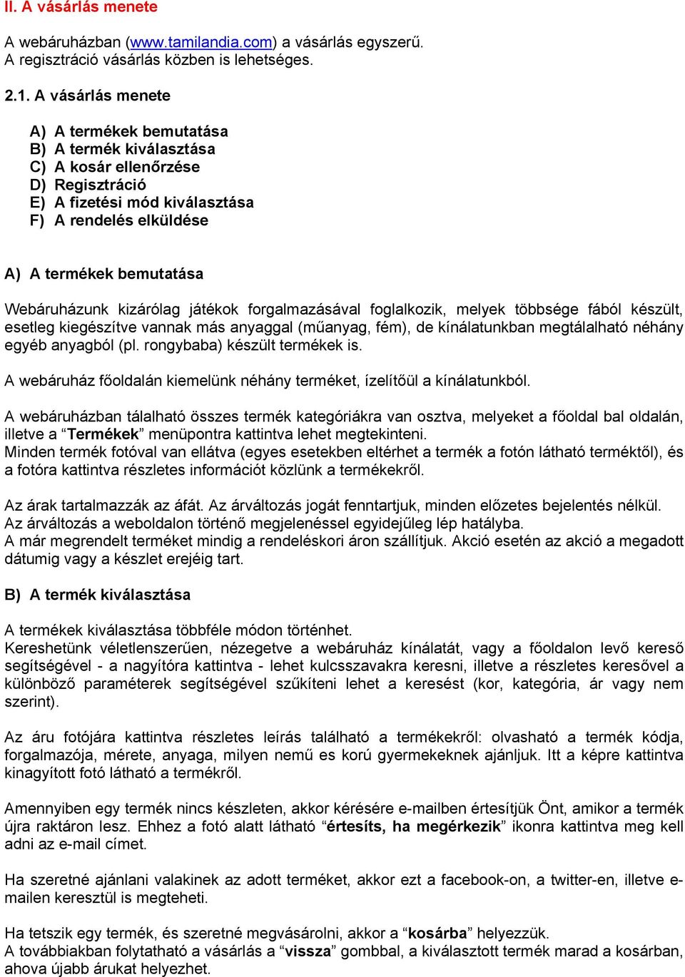 kizárólag játékok forgalmazásával foglalkozik, melyek többsége fából készült, esetleg kiegészítve vannak más anyaggal (műanyag, fém), de kínálatunkban megtálalható néhány egyéb anyagból (pl.