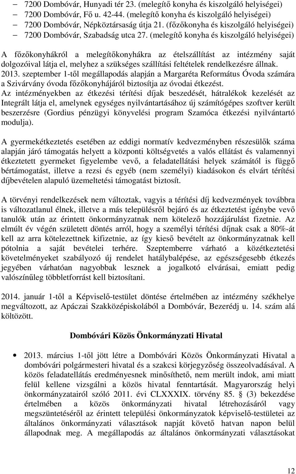 (melegítő konyha és kiszolgáló helyiségei) A főzőkonyhákról a melegítőkonyhákra az ételszállítást az intézmény saját dolgozóival látja el, melyhez a szükséges szállítási feltételek rendelkezésre