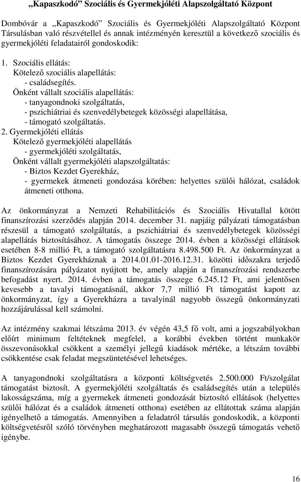 Önként vállalt szociális alapellátás: - tanyagondnoki szolgáltatás, - pszichiátriai és szenvedélybetegek közösségi alapellátása, - támogató szolgáltatás. 2.