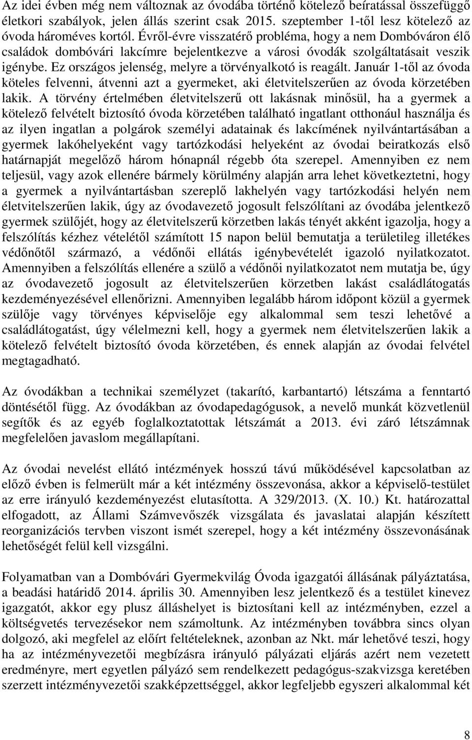 Ez országos jelenség, melyre a törvényalkotó is reagált. Január 1-től az óvoda köteles felvenni, átvenni azt a gyermeket, aki életvitelszerűen az óvoda körzetében lakik.