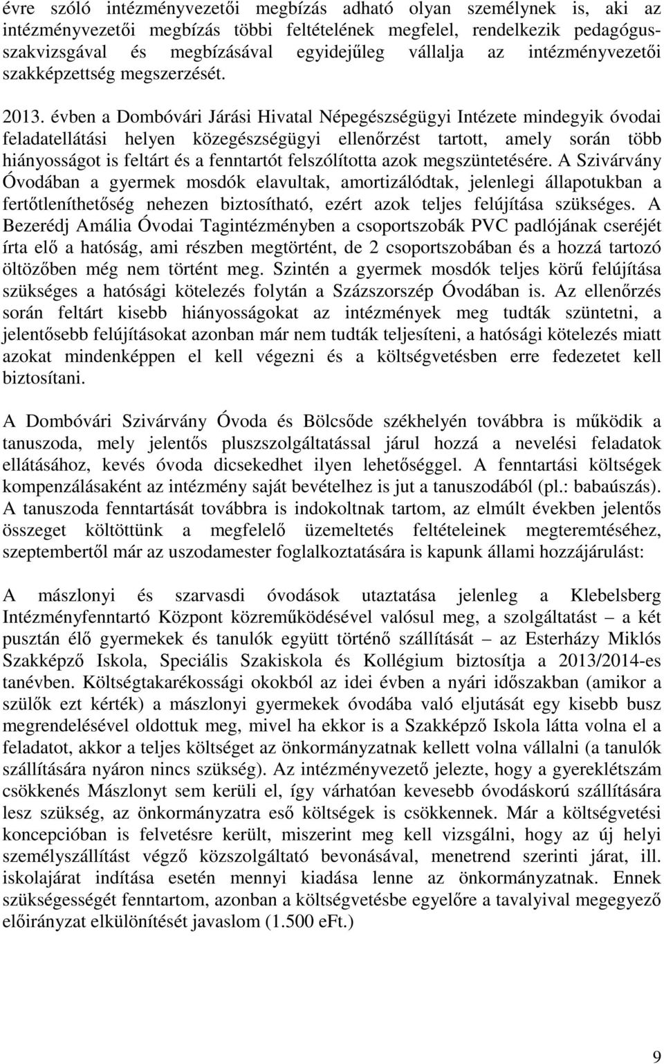 évben a Dombóvári Járási Hivatal Népegészségügyi Intézete mindegyik óvodai feladatellátási helyen közegészségügyi ellenőrzést tartott, amely során több hiányosságot is feltárt és a fenntartót