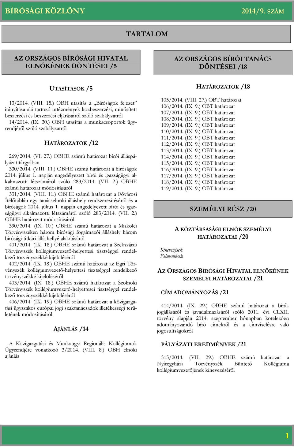 ) OBH utasítás a munkacsoportok ügyrendjéről szóló szabályzatról HATÁROZATOK /12 269/2014. (VI. 27.) OBHE számú bírói álláspályázat tárgyában 330/2014. (VIII. 11.) OBHE számú a bíróságok 2014.