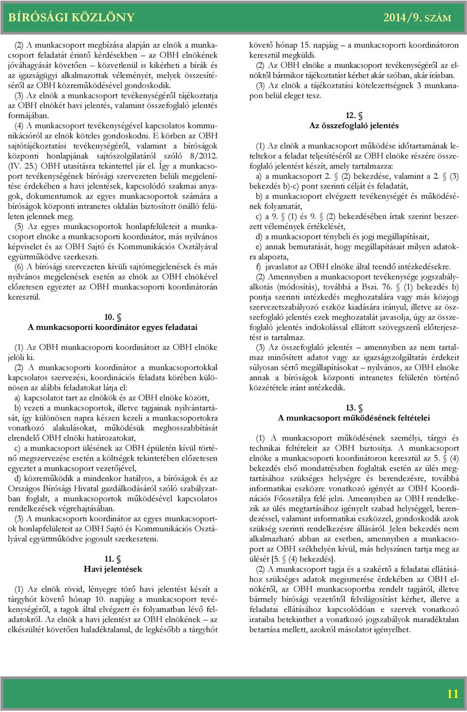 (4) A munkacsoport tevékenységével kapcsolatos kommunikációról az elnök köteles gondoskodni.