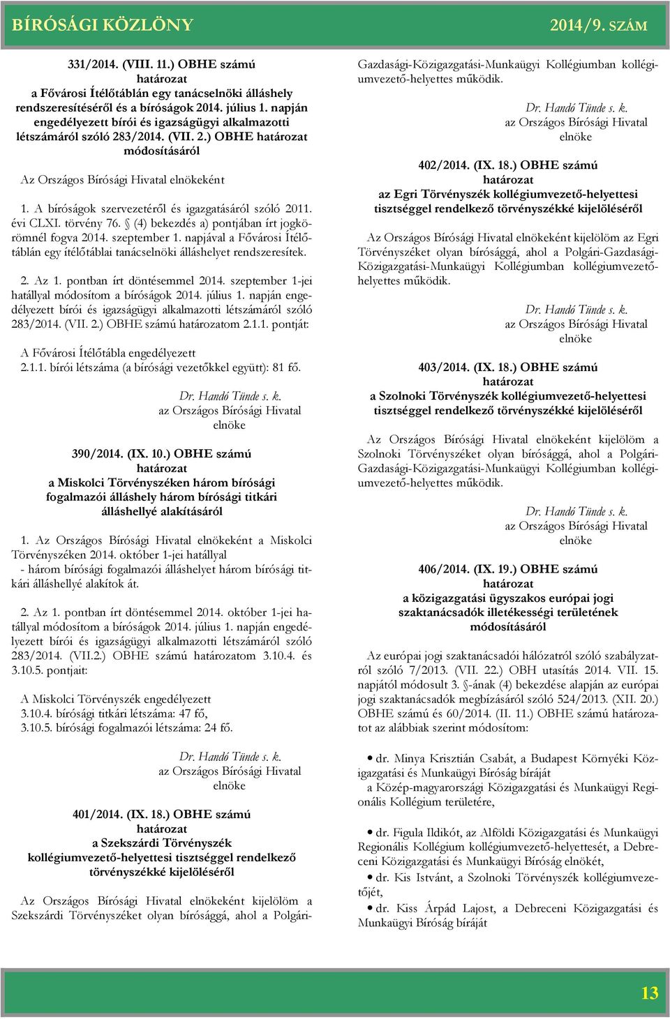 A bíróságok szervezetéről és igazgatásáról szóló 2011. évi CLXI. törvény 76. (4) bekezdés a) pontjában írt jogkörömnél fogva 2014. szeptember 1.