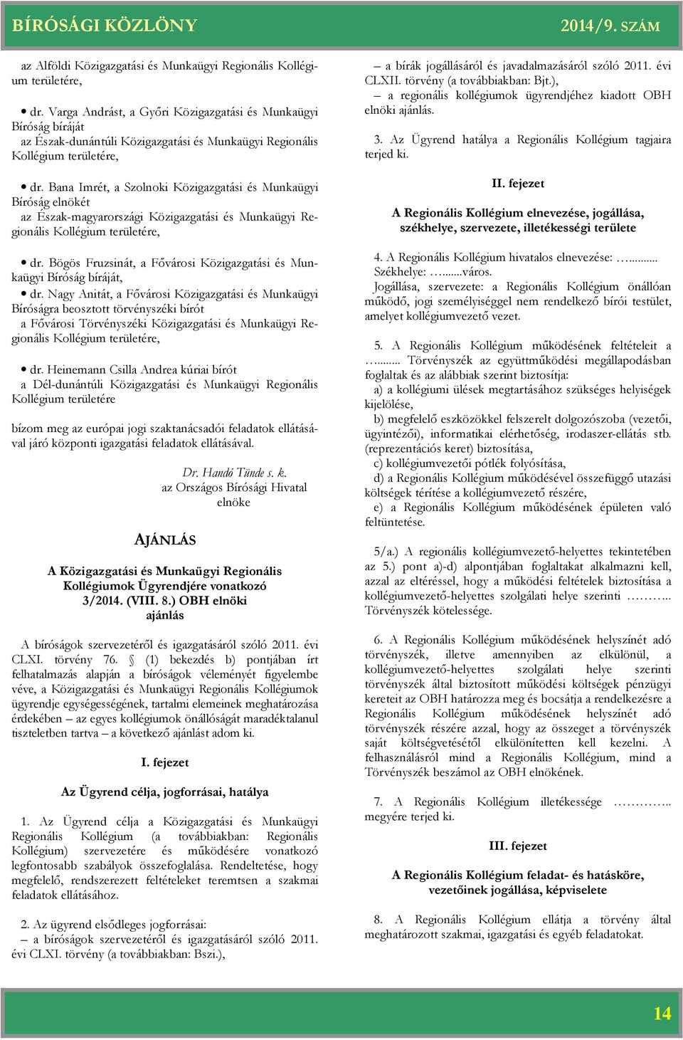 Bana Imrét, a Szolnoki Közigazgatási és Munkaügyi Bíróság elnökét az Észak-magyarországi Közigazgatási és Munkaügyi Regionális Kollégium területére, dr.