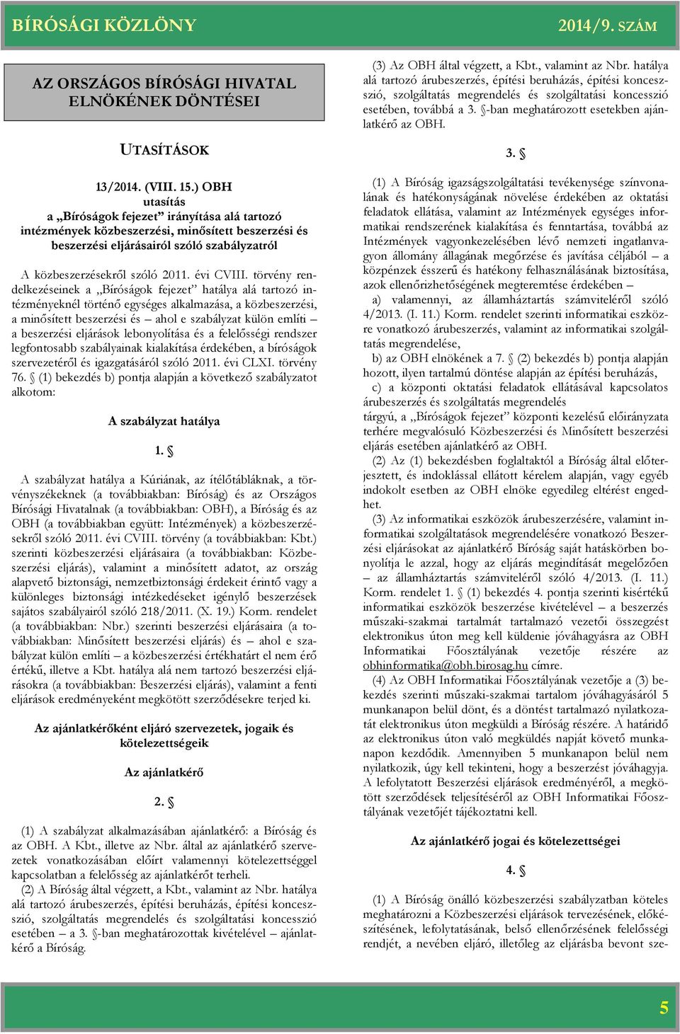 törvény rendelkezéseinek a Bíróságok fejezet hatálya alá tartozó intézményeknél történő egységes alkalmazása, a közbeszerzési, a minősített beszerzési és ahol e szabályzat külön említi a beszerzési