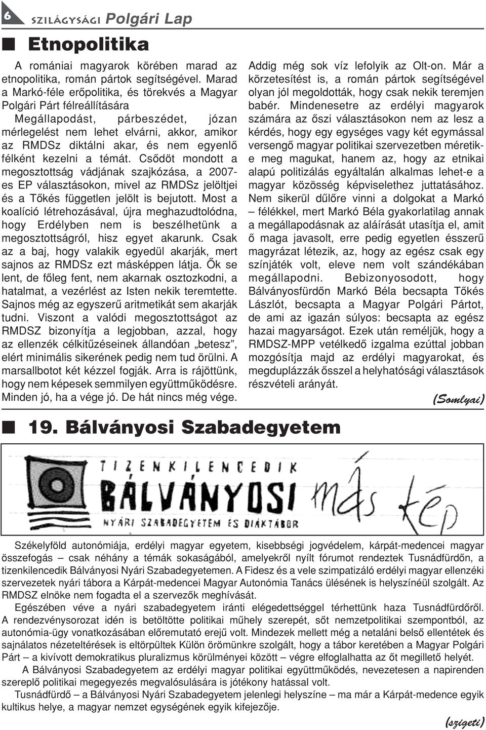 félkét kezeli a témát. Csõdöt modott a megosztottság vádjáak szajkózása, a 2007- es EP választásoko, mivel az RMDSz jelöltjei és a Tõkés függetle jelölt is bejutott.