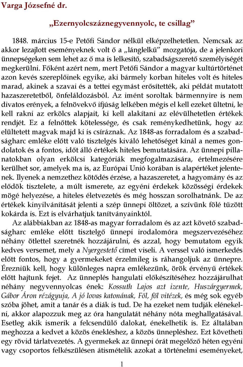 Főként azért nem, mert Petőfi Sándor a magyar kultúrtörténet azon kevés szereplőinek egyike, aki bármely korban hiteles volt és hiteles marad, akinek a szavai és a tettei egymást erősítették, aki