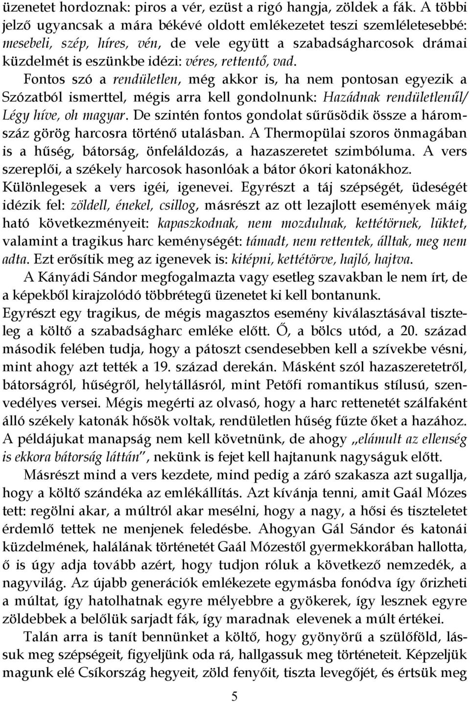 Fontos szó a rendületlen, még akkor is, ha nem pontosan egyezik a Szózatból ismerttel, mégis arra kell gondolnunk: Hazádnak rendületlenűl/ Légy híve, oh magyar.