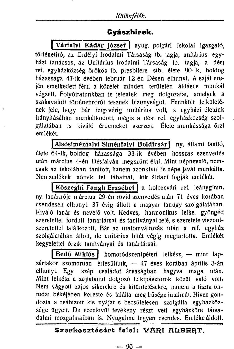 A saját erején emelkedett férfi a közélet minden területén áldásos munkát végzett. Folyóiratunkban is jelentek meg dolgozatai, amelyek a szakavatott történetiróról tesznek bizonyságot.