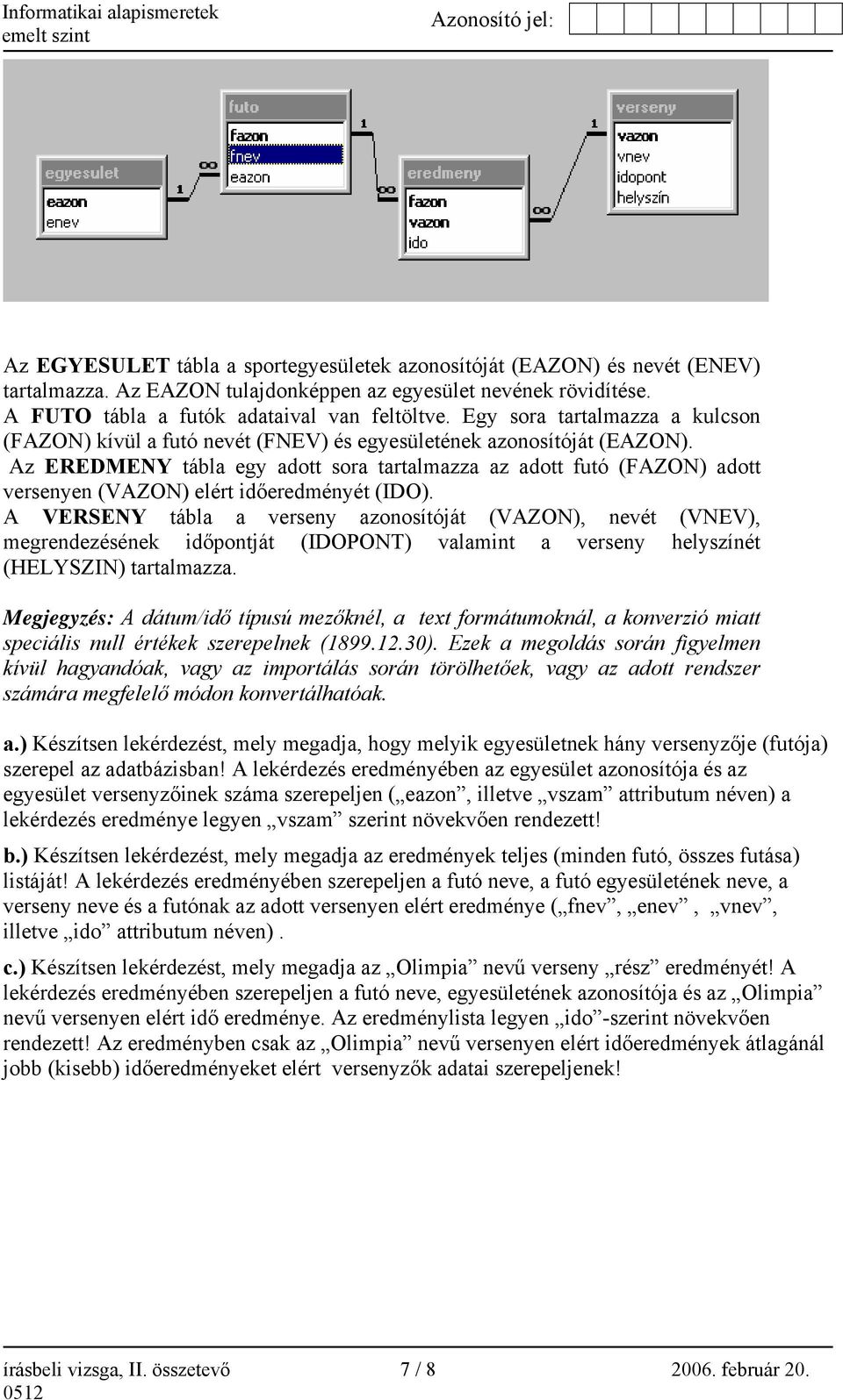 Az EREDMENY tábla egy adott sora tartalmazza az adott futó (FAZON) adott versenyen (VAZON) elért időeredményét (IDO).