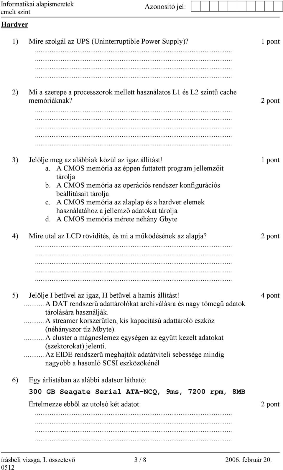 A CMOS memória az operációs rendszer konfigurációs beállításait tárolja c. A CMOS memória az alaplap és a hardver elemek használatához a jellemző adatokat tárolja d.