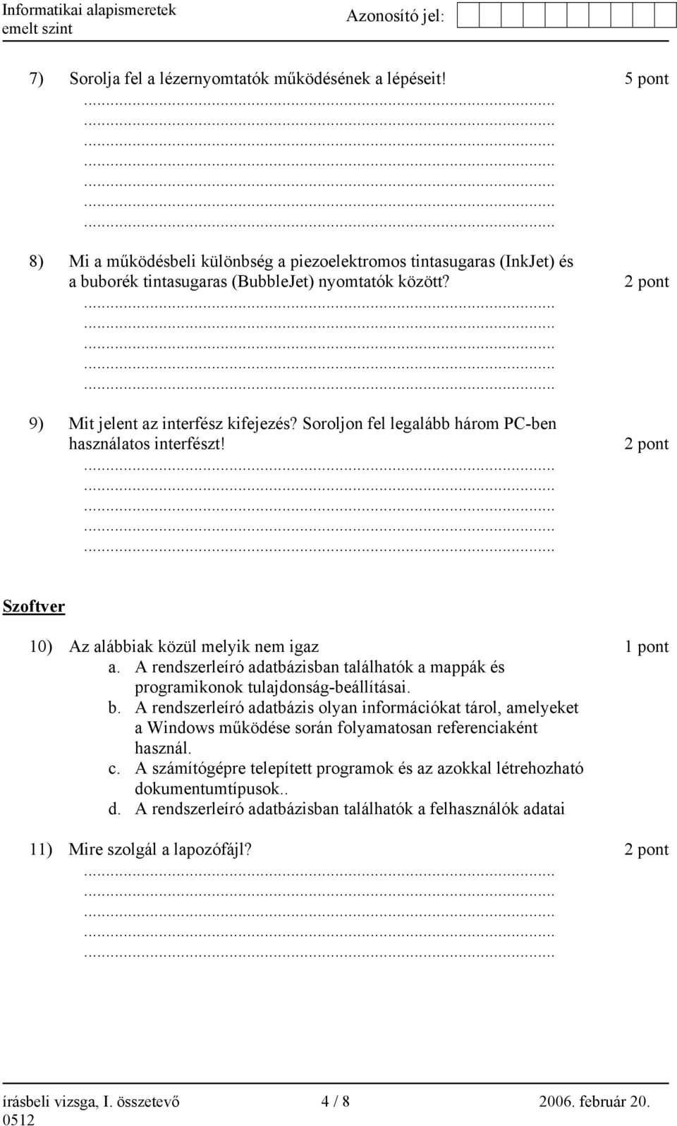 A rendszerleíró adatbázisban találhatók a mappák és programikonok tulajdonság-beállításai. b.