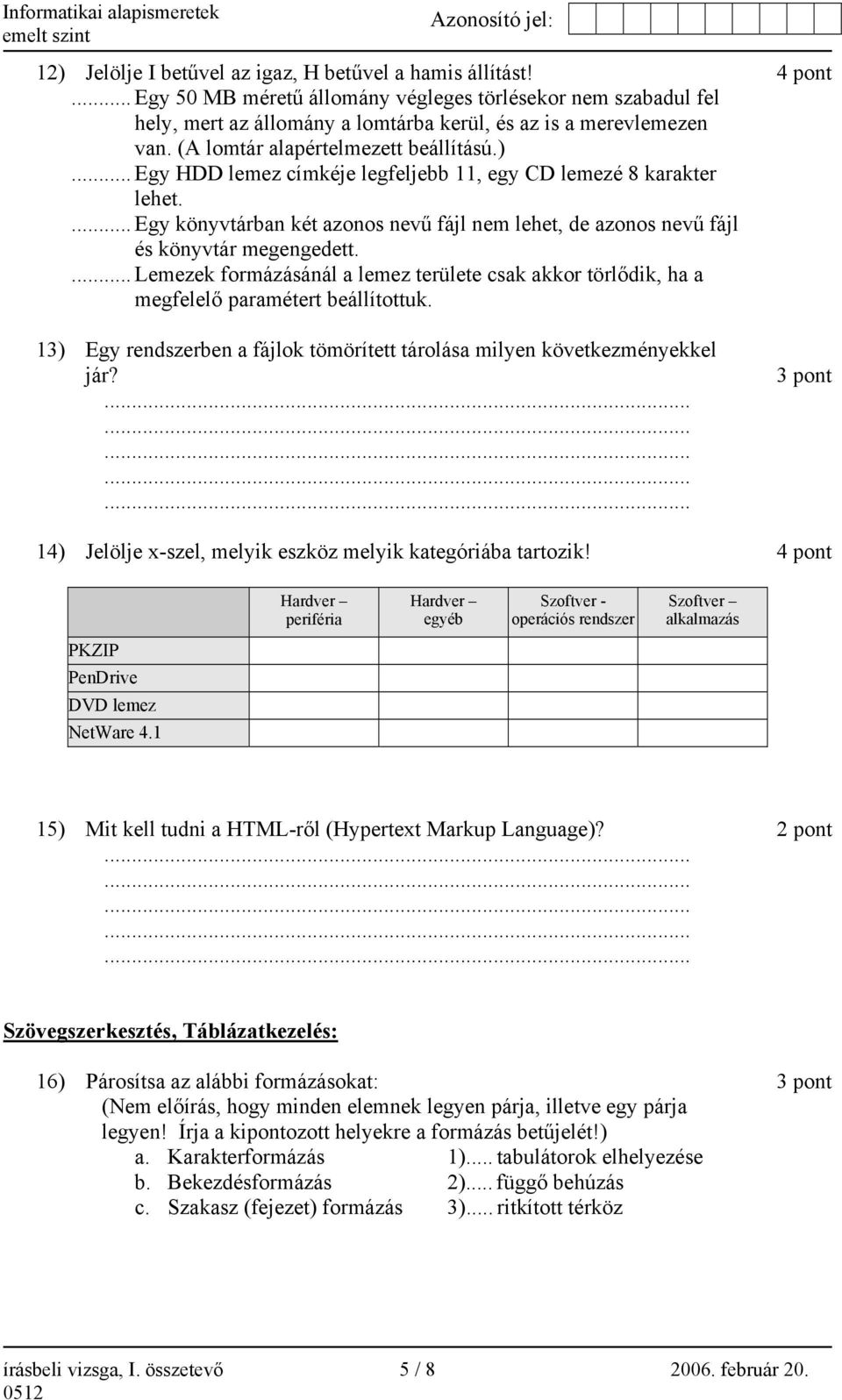 ... Egy könyvtárban két azonos nevű fájl nem lehet, de azonos nevű fájl és könyvtár megengedett.... Lemezek formázásánál a lemez területe csak akkor törlődik, ha a megfelelő paramétert beállítottuk.