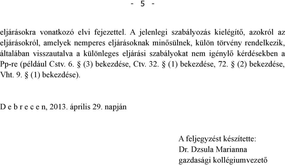 rendelkezik, általában visszautalva a különleges eljárási szabályokat nem igénylő kérdésekben a Pp-re (például Cstv. 6.