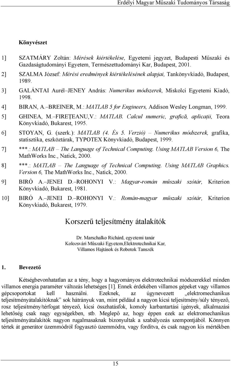 : MAAB 5 fo Engnees, Addson Wesley ongman, 999. 5] GHINEA, M. FIREŢEANU,V.: MAAB. Calcul numec, gafcă, aplcaţ, eoa Könyvkadó, Bukaest, 995. 6] SOYAN, G. (szek.): MAAB (4. És 5.