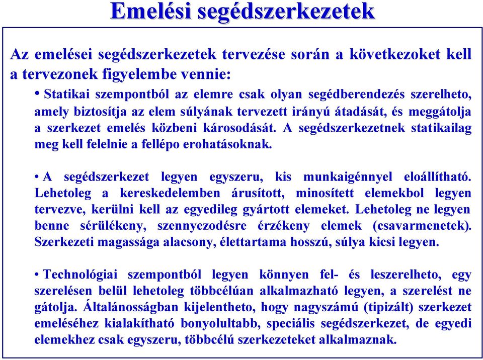 A segédszerkezet legyen egyszeru, kis munkaigénnyel eloállítható. Lehetoleg a kereskedelemben árusított, minosített elemekbol legyen tervezve, kerülni kell az egyedileg gyártott elemeket.