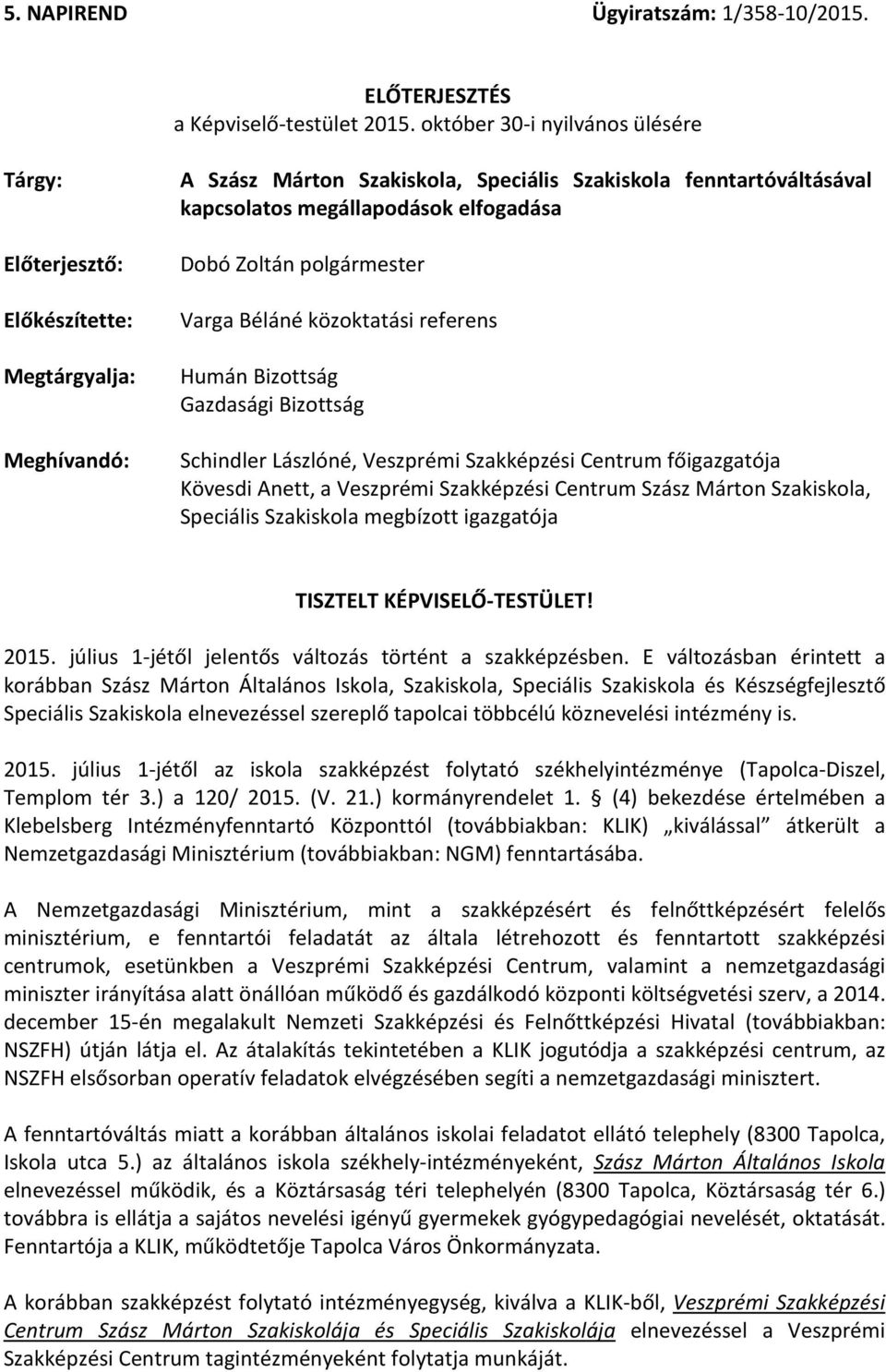 Dobó Zoltán polgármester Varga Béláné közoktatási referens Humán Bizottság Gazdasági Bizottság Schindler Lászlóné, Veszprémi Szakképzési Centrum főigazgatója Kövesdi Anett, a Veszprémi Szakképzési