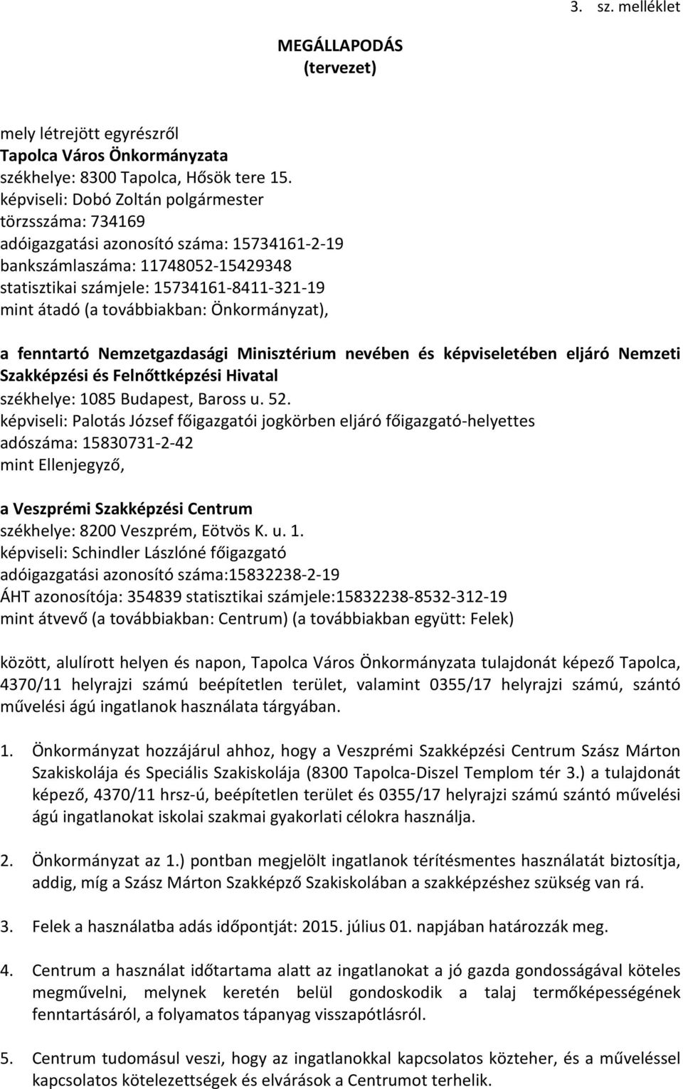 továbbiakban: Önkormányzat), a fenntartó Nemzetgazdasági Minisztérium nevében és képviseletében eljáró Nemzeti Szakképzési és Felnőttképzési Hivatal székhelye: 1085 Budapest, Baross u. 52.