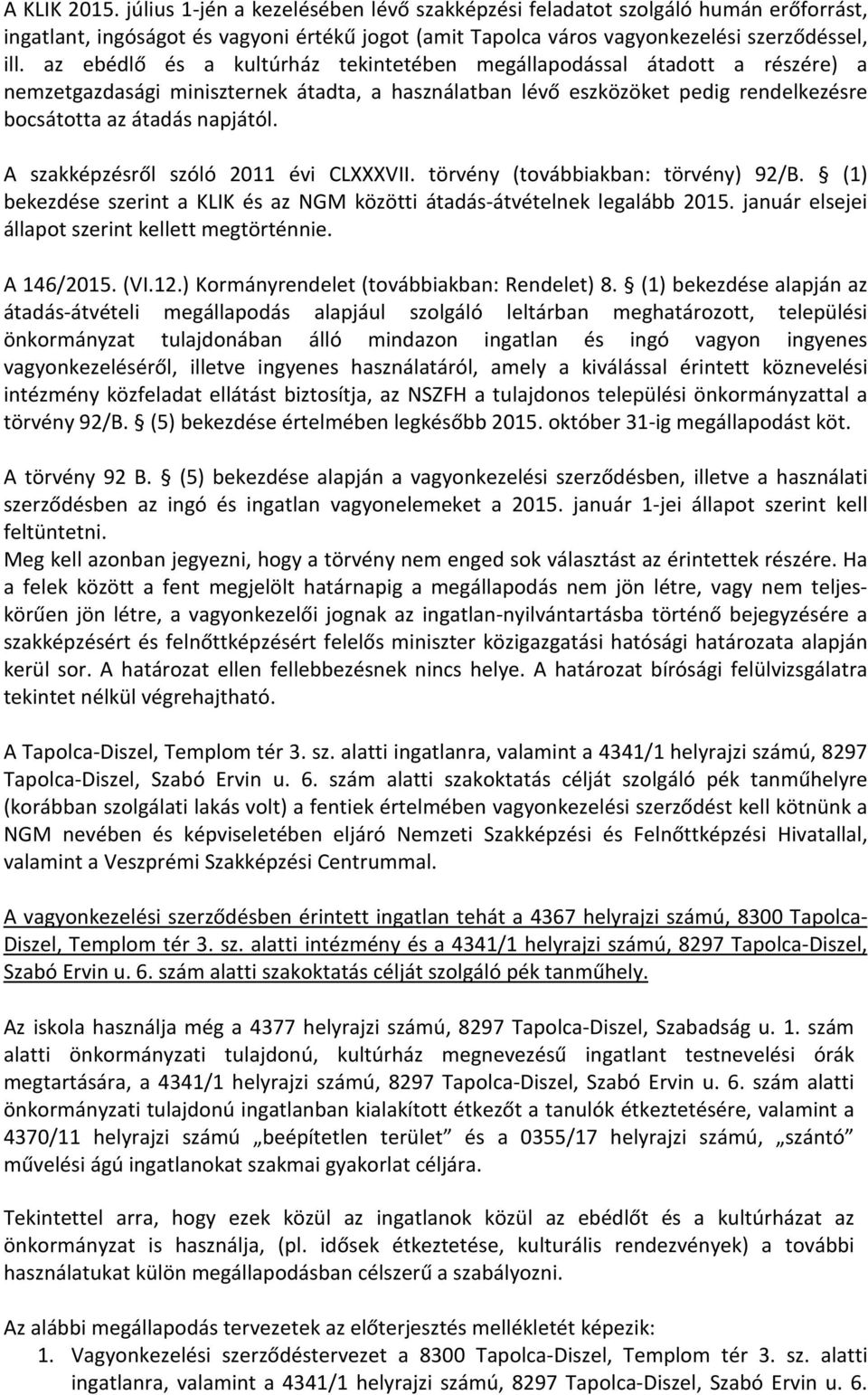 A szakképzésről szóló 2011 évi CLXXXVII. törvény (továbbiakban: törvény) 92/B. (1) bekezdése szerint a KLIK és az NGM közötti átadás-átvételnek legalább 2015.