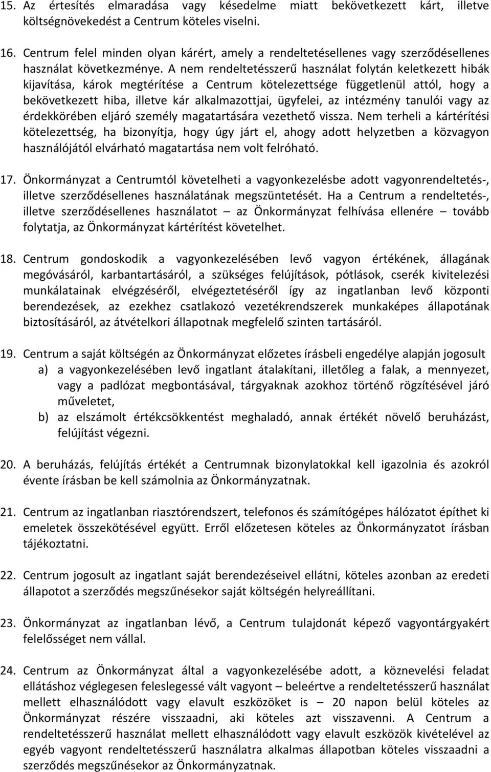 A nem rendeltetésszerű használat folytán keletkezett hibák kijavítása, károk megtérítése a Centrum kötelezettsége függetlenül attól, hogy a bekövetkezett hiba, illetve kár alkalmazottjai, ügyfelei,