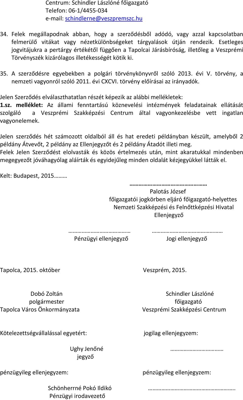 Esetleges jogvitájukra a pertárgy értékétől függően a Tapolcai Járásbíróság, illetőleg a Veszprémi Törvényszék kizárólagos illetékességét kötik ki. 35.