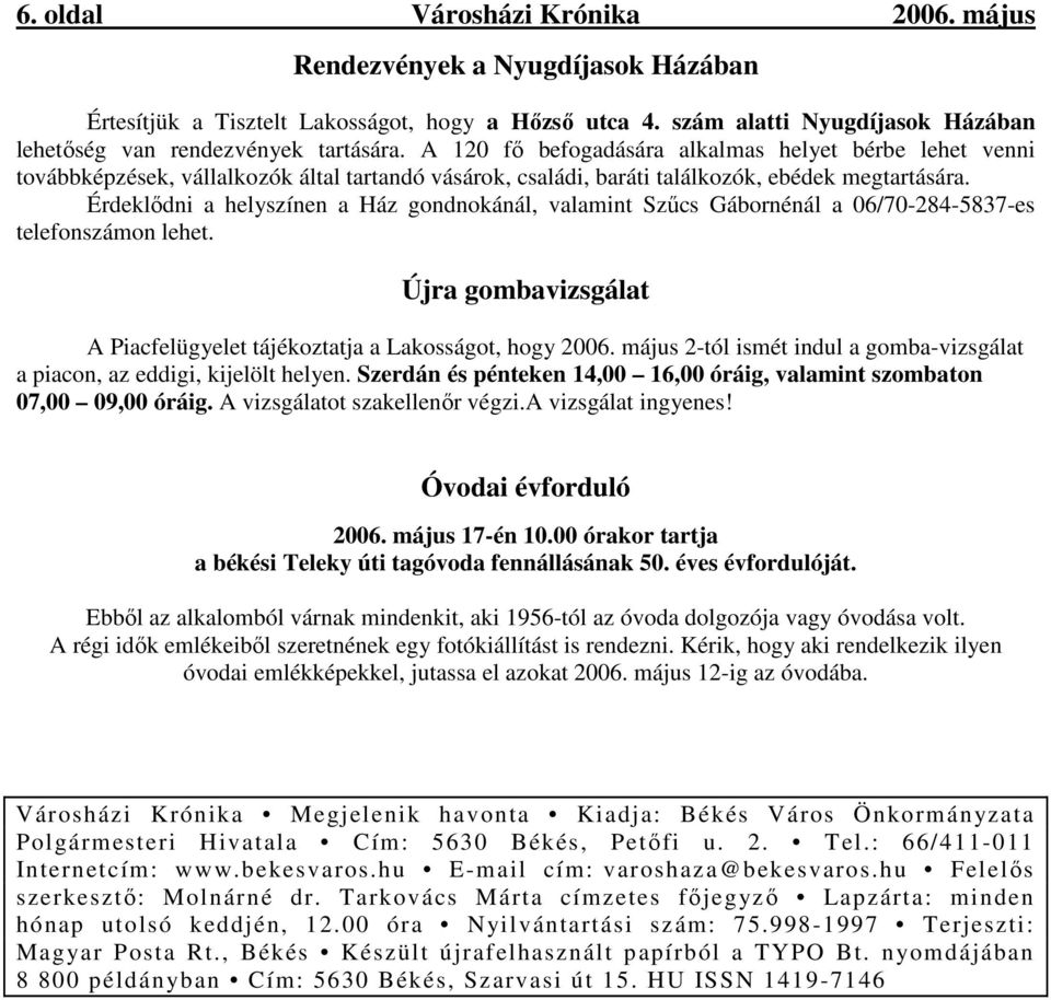 Érdeklıdni a helyszínen a Ház gondnokánál, valamint Szőcs Gábornénál a 06/70-284-5837-es telefonszámon lehet. Újra gombavizsgálat A Piacfelügyelet tájékoztatja a Lakosságot, hogy 2006.