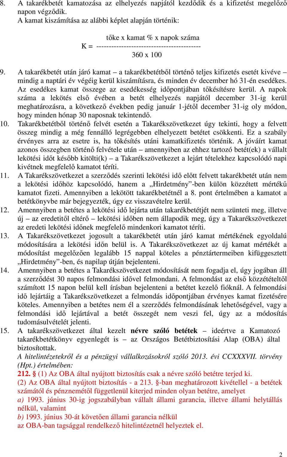 A takarékbetét után járó kamat a takarékbetétből történő teljes kifizetés esetét kivéve mindig a naptári év végéig kerül kiszámításra, és minden év december hó 31-én esedékes.