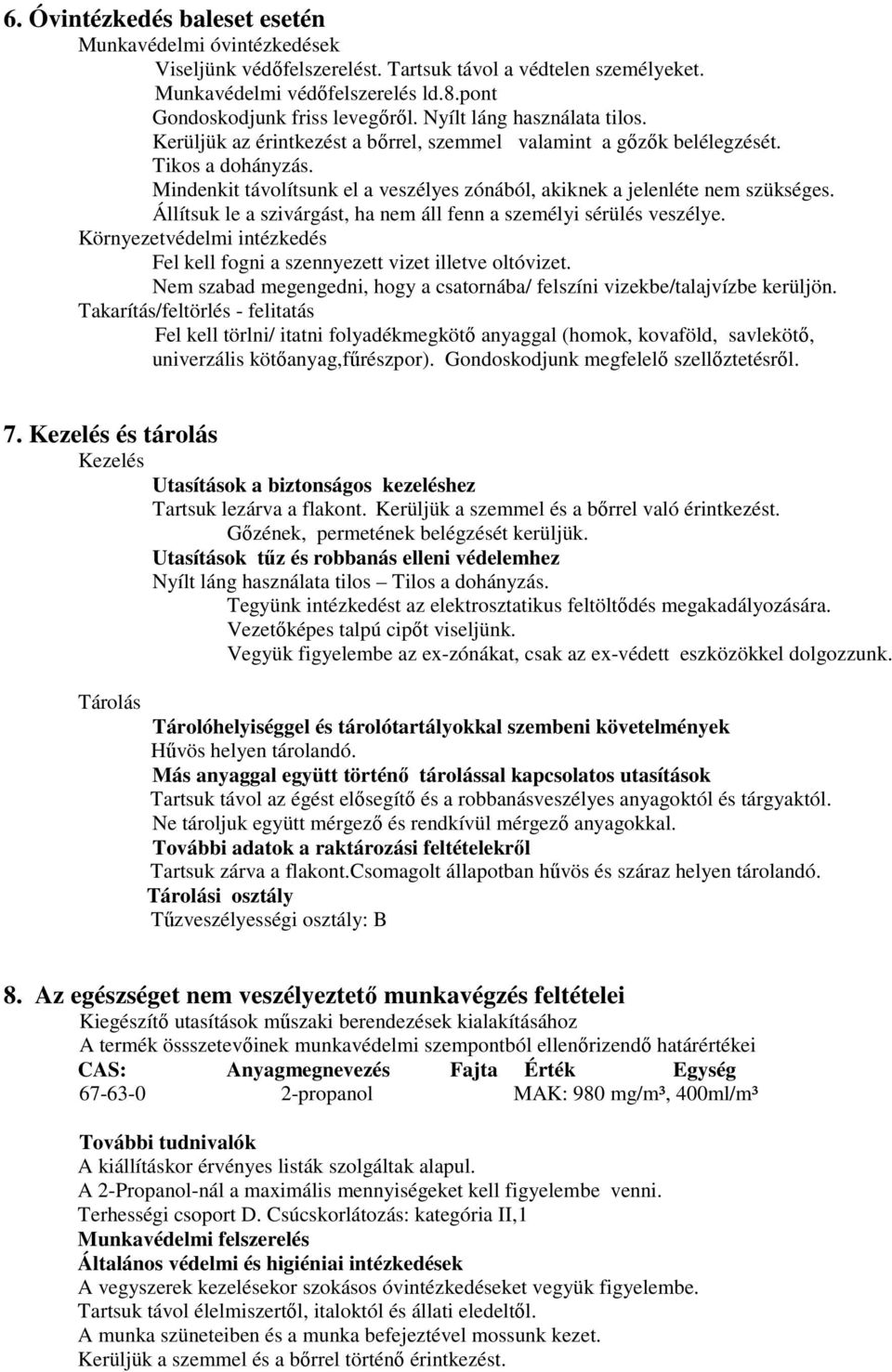 Mindenkit távolítsunk el a veszélyes zónából, akiknek a jelenléte nem szükséges. Állítsuk le a szivárgást, ha nem áll fenn a személyi sérülés veszélye.