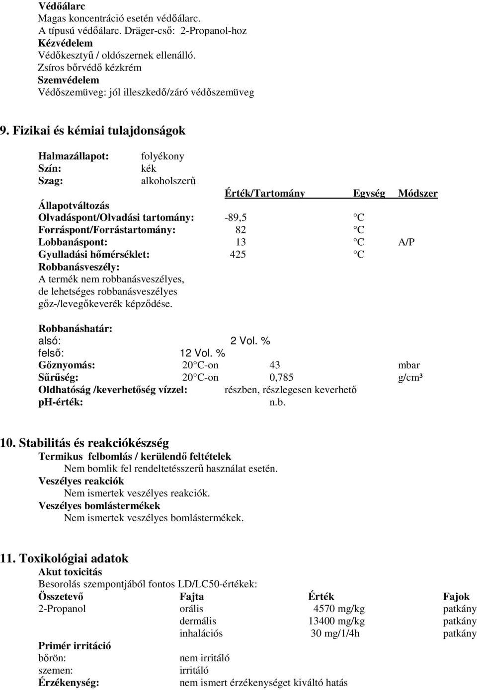 Fizikai és kémiai tulajdonságok Halmazállapot: Szín: Szag: folyékony kék alkoholszerű Érték/Tartomány Egység Módszer Állapotváltozás Olvadáspont/Olvadási tartomány: -89,5 C