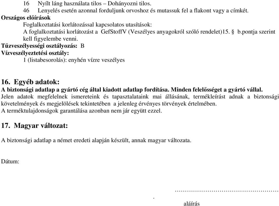 Tűzveszélyességi osztályozás: B Vízveszélyeztetési osztály: 1 (listabesorolás): enyhén vízre veszélyes 16. Egyéb adatok: A biztonsági adatlap a gyártó cég által kiadott adatlap fordítása.