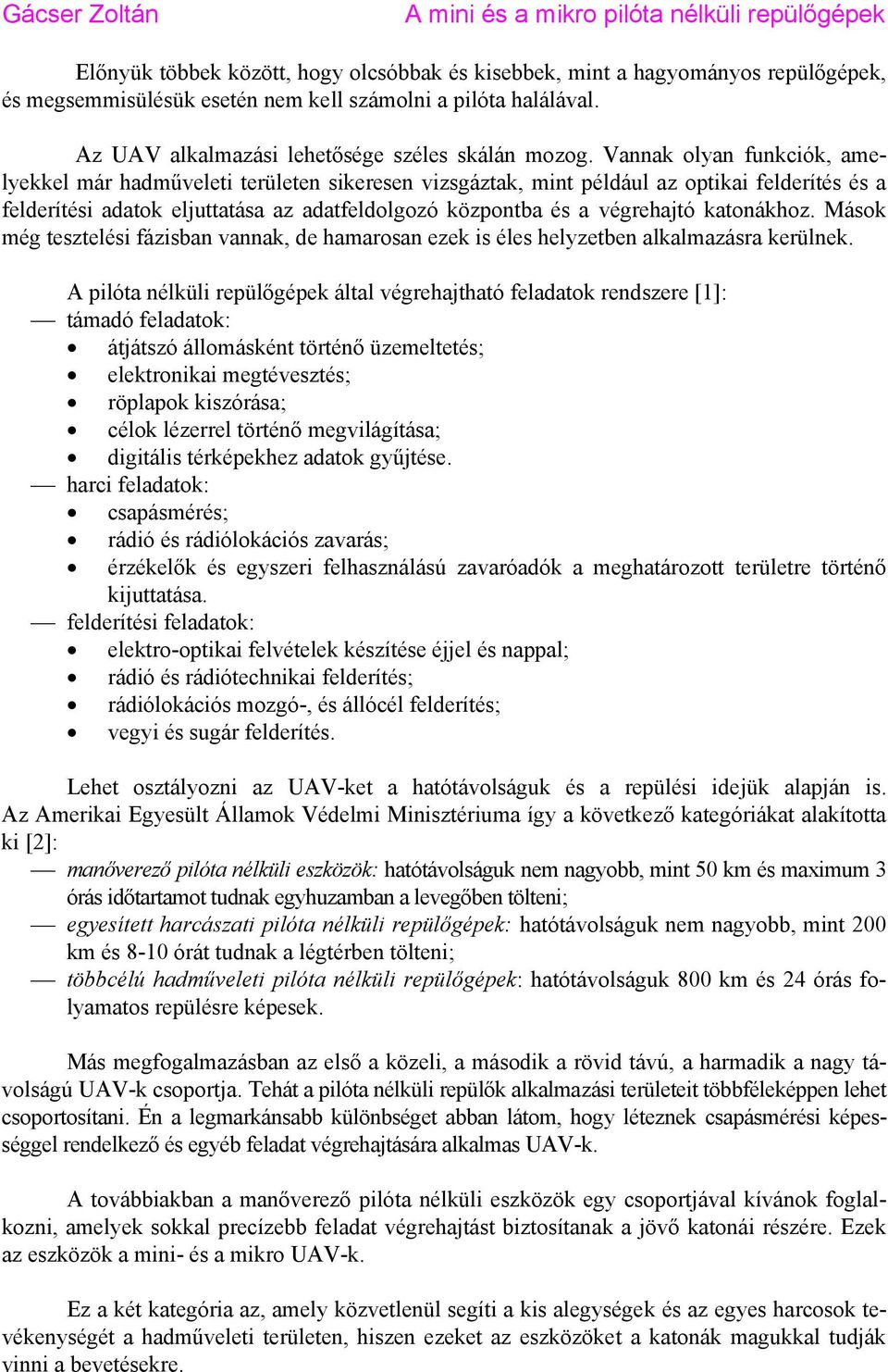 katonákhoz. Mások még tesztelési fázisban vannak, de hamarosan ezek is éles helyzetben alkalmazásra kerülnek.