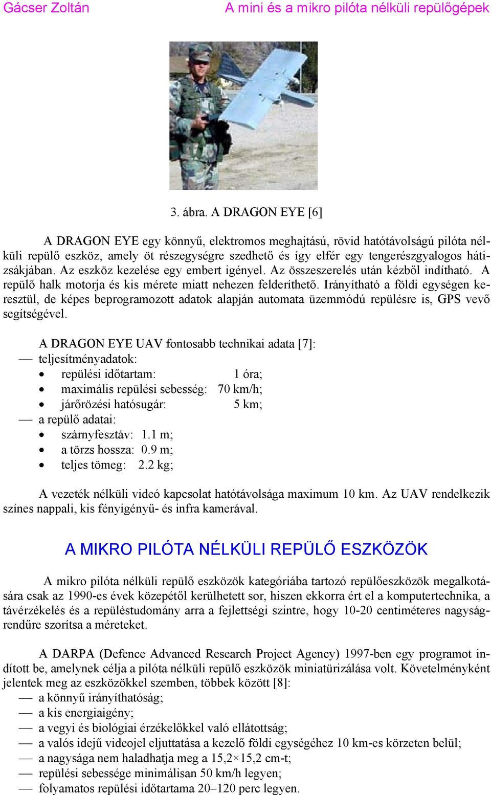 Az eszköz kezelése egy embert igényel. Az összeszerelés után kézből indítható. A repülő halk motorja és kis mérete miatt nehezen felderíthető.