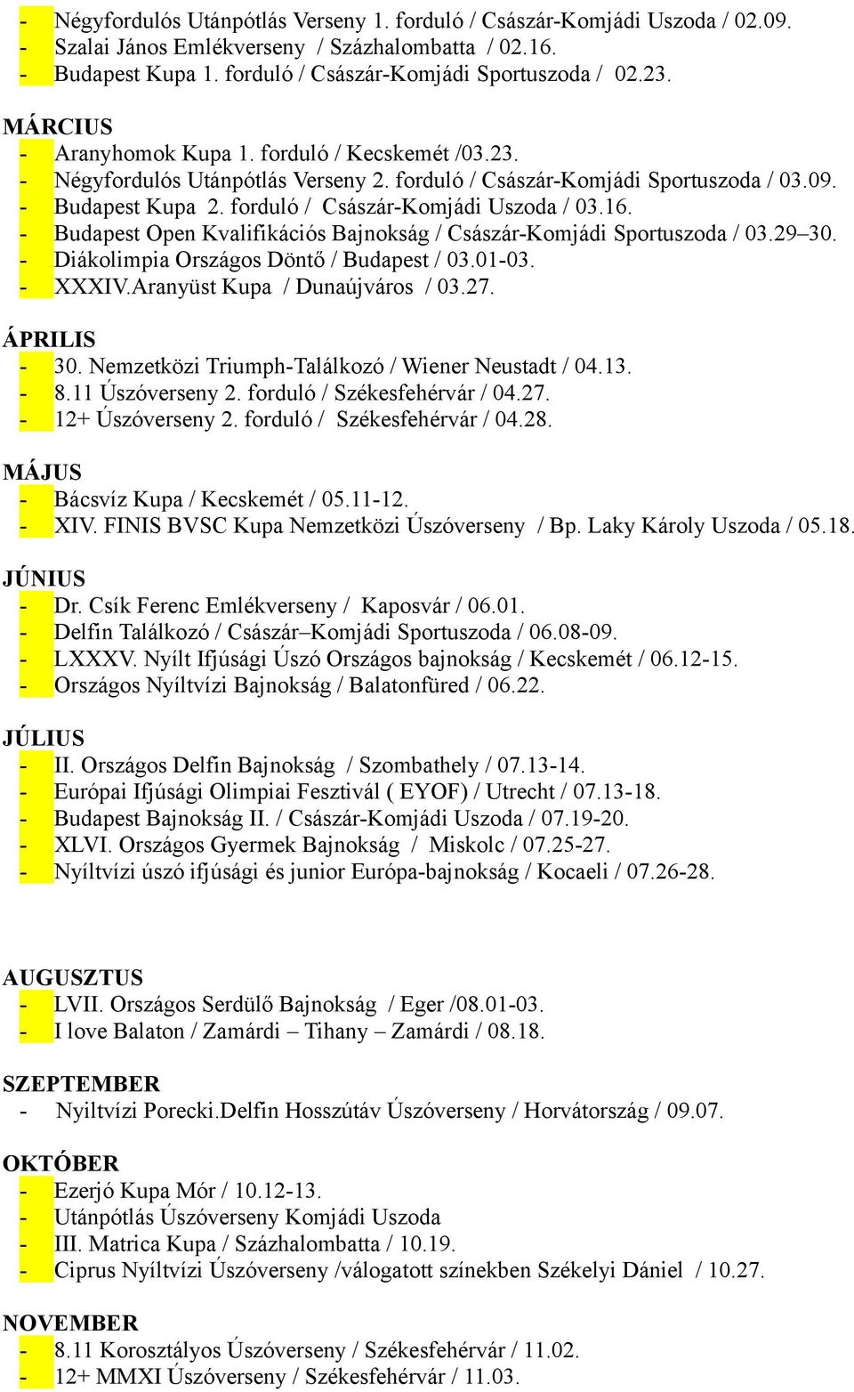 16. - Budapest Open Kvalifikációs Bajnokság / Császár-Komjádi Sportuszoda / 03.29 30. - Diákolimpia Országos Döntő / Budapest / 03.01-03. - XXXIV.Aranyüst Kupa / Dunaújváros / 03.27. ÁPRILIS - 30.