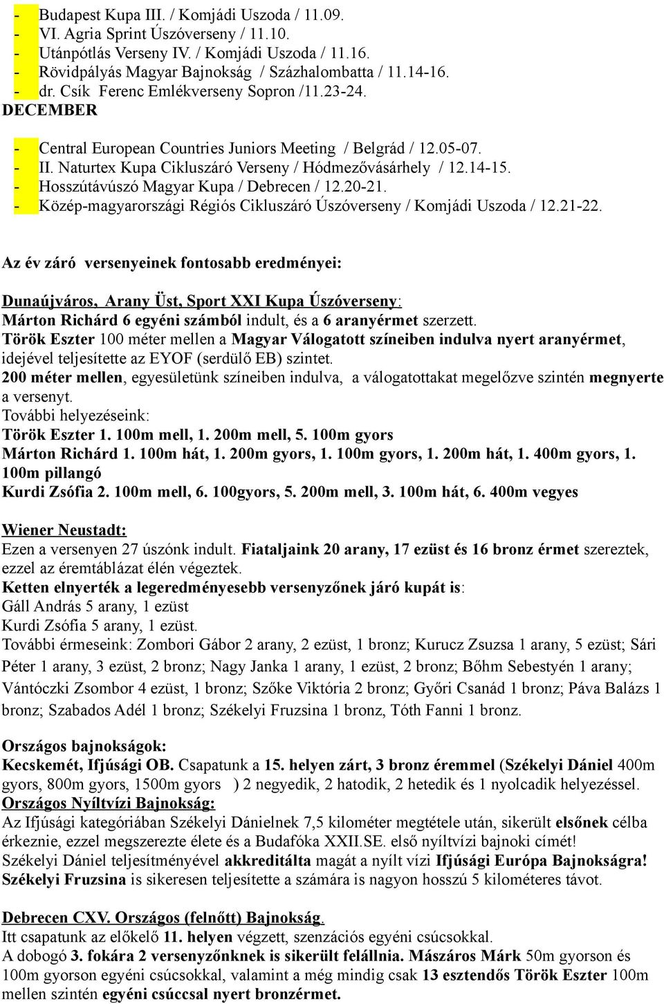 - Hosszútávúszó Magyar Kupa / Debrecen / 12.20-21. - Közép-magyarországi Régiós Cikluszáró Úszóverseny / Komjádi Uszoda / 12.21-22.