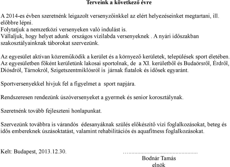 Az egyesület aktívan közreműködik a kerület és a környező kerületek, települések sport életében. Az egyesületben főként kerületünk lakosai sportolnak, de a XI.