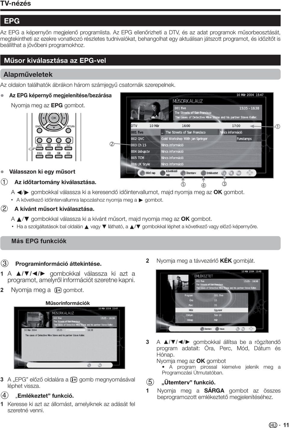 jövőbeni programokhoz. Műsor kiválasztása az EPG-vel Alapműveletek Az oldalon találhatók ábrákon három számjegyű csatornák szerepelnek. Az EPG képernyő megjelenítése/bezárása Nyomja meg az EPG gombot.