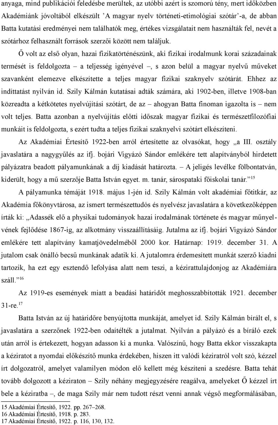 de abban Batta kutatási eredményei nem találhatók meg, értékes vizsgálatait nem használták fel, nevét a szótárhoz felhasznált források szerzői között nem találjuk.