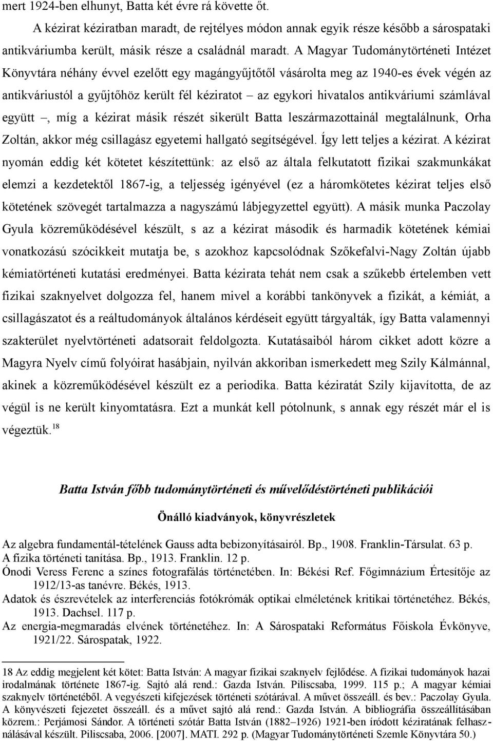 antikváriumi számlával együtt, míg a kézirat másik részét sikerült Batta leszármazottainál megtalálnunk, Orha Zoltán, akkor még csillagász egyetemi hallgató segítségével. Így lett teljes a kézirat.