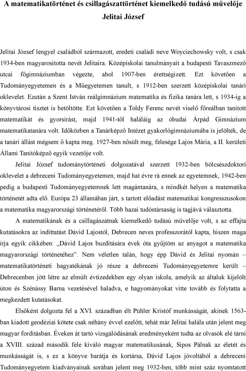 Ezt követően a Tudományegyetemen és a Műegyetemen tanult, s 1912-ben szerzett középiskolai tanári oklevelet.