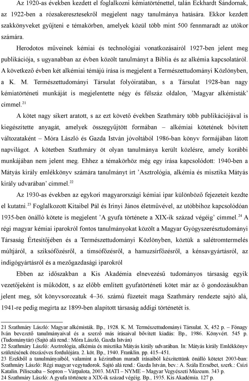 Herodotos műveinek kémiai és technológiai vonatkozásairól 1927-ben jelent meg publikációja, s ugyanabban az évben közölt tanulmányt a Biblia és az alkémia kapcsolatáról.