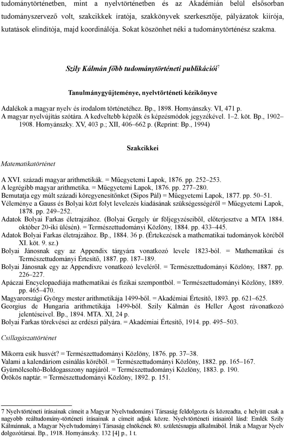 Szily Kálmán főbb tudománytörténeti publikációi 7 Tanulmánygyűjteménye, nyelvtörténeti kézikönyve Adalékok a magyar nyelv és irodalom történetéhez. Bp., 1898. Hornyánszky. VI, 471 p.